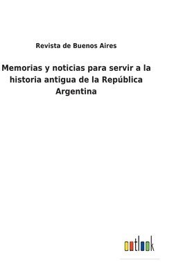 Memorias y noticias para servir a la historia antigua de la Repblica Argentina 1