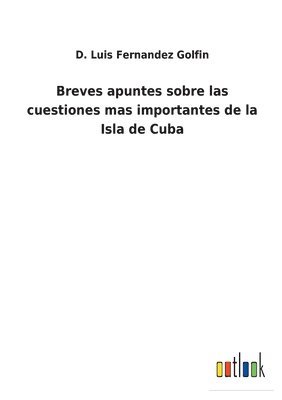 bokomslag Breves apuntes sobre las cuestiones mas importantes de la Isla de Cuba