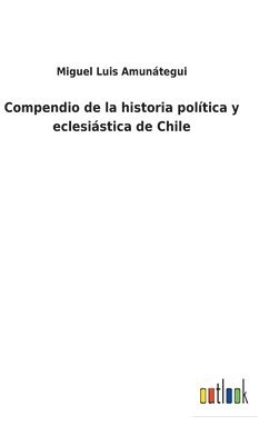 Compendio de la historia poltica y eclesistica de Chile 1