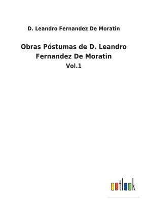 Obras Pstumas de D. Leandro Fernandez De Moratin 1