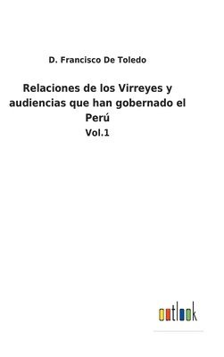 Relaciones de los Virreyes y audiencias que han gobernado el Per 1