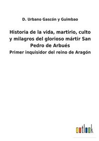 bokomslag Historia de la vida, martirio, culto y milagros del glorioso mrtir San Pedro de Arbus