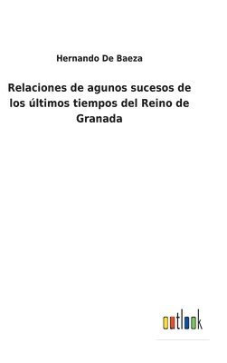 bokomslag Relaciones de agunos sucesos de los ltimos tiempos del Reino de Granada