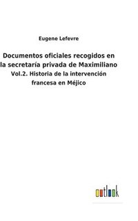 bokomslag Documentos oficiales recogidos en la secretara privada de Maximiliano
