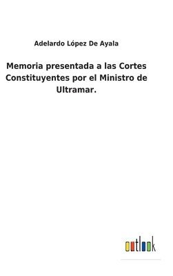 Memoria presentada a las Cortes Constituyentes por el Ministro de Ultramar.