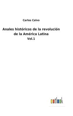 Anales históricos de la revolución de la América Latina