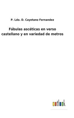 Fbulas ascticas en verso castellano y en variedad de metros 1