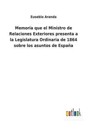 bokomslag Memoria que el Ministro de Relaciones Exteriores presenta a la Legislatura Ordinaria de 1864 sobre los asuntos de Espaa