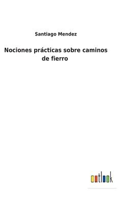 Santiago Mendez - Nociones prácticas sobre caminos de fierro, Inbunden
