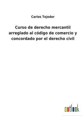 Curso de derecho mercantil arreglado al cdigo de comercio y concordado por el derecho civil 1