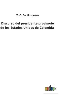 Discurso del presidente provisorio de los Estados Unidos de Colombia 1