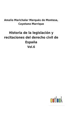 Historia de la legislacin y recitaciones del derecho civil de Espaa 1