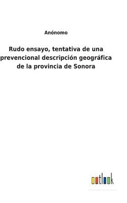 Rudo ensayo, tentativa de una prevencional descripcin geogrfica de la provincia de Sonora 1