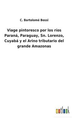 bokomslag Viage pintoresco por los ros Paran, Paraguay, Sn. Lorenzo, Cuyab y el Arino tributario del grande Amazonas