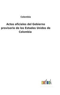 bokomslag Actos oficiales del Gobierno provisorio de los Estados Unidos de Colombia