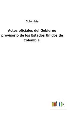 Actos oficiales del Gobierno provisorio de los Estados Unidos de Colombia 1