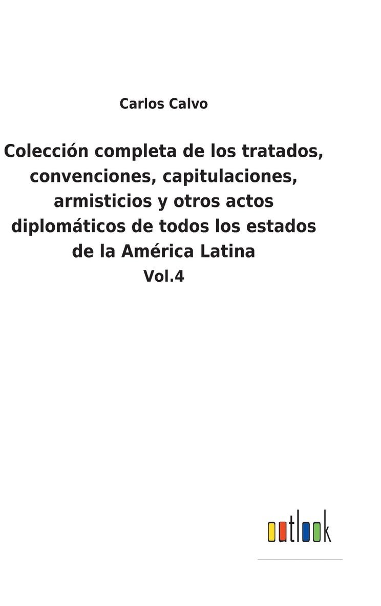 Coleccin completa de los tratados, convenciones, capitulaciones, armisticios y otros actos diplomticos de todos los estados de la Amrica Latina 1