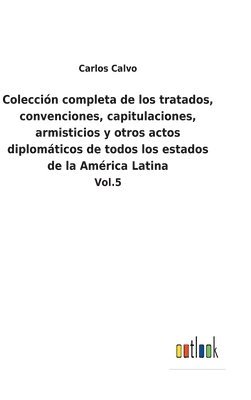 Coleccin completa de los tratados, convenciones, capitulaciones, armisticios y otros actos diplomticos de todos los estados de la Amrica Latina 1