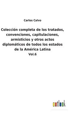 Colección completa de los tratados, convenciones, capitulaciones, armisticios y otros actos diplomáticos de todos los estados de la América Latina
