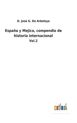 D José G de Arboleya, D. José G. de Arboleya, D. José G. De Arboleya - España y Mejico, compendio de historia internacional, Inbunden