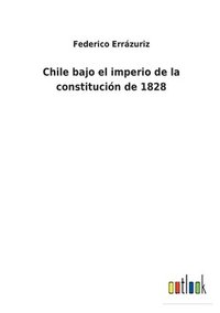 bokomslag Chile bajo el imperio de la constitucin de 1828
