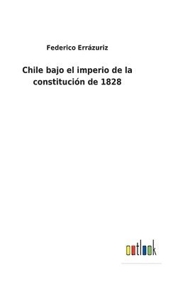 bokomslag Chile bajo el imperio de la constitución de 1828
