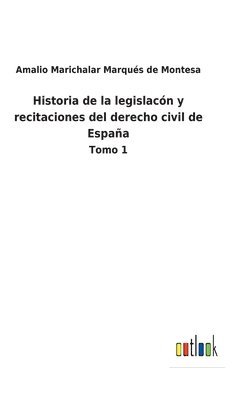 Historia de la legislacn y recitaciones del derecho civil de Espaa 1