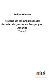 bokomslag Historia de los progresos del derecho de gentes en Europa y en América