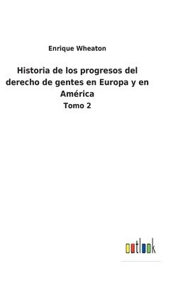 bokomslag Historia de los progresos del derecho de gentes en Europa y en América