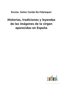 bokomslag Historias, tradiciones y leyendas de las imgenes de la virgen aparecidas en Espaa