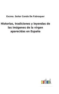 bokomslag Historias, tradiciones y leyendas de las imgenes de la virgen aparecidas en Espaa