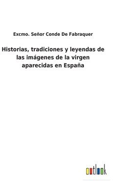 bokomslag Historias, tradiciones y leyendas de las imgenes de la virgen aparecidas en Espaa