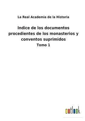 bokomslag Indice de los documentos procedientes de los monasterios y conventos suprimidos