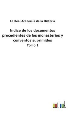 bokomslag Indice de los documentos procedientes de los monasterios y conventos suprimidos