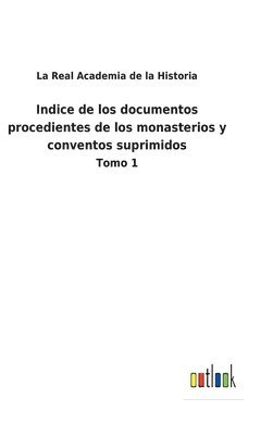 Indice de los documentos procedientes de los monasterios y conventos suprimidos