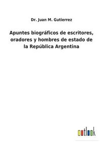 bokomslag Apuntes biogrficos de escritores, oradores y hombres de estado de la Repblica Argentina