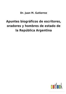 bokomslag Apuntes biogrficos de escritores, oradores y hombres de estado de la Repblica Argentina