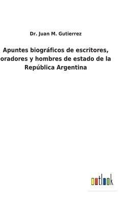 bokomslag Apuntes biogrficos de escritores, oradores y hombres de estado de la Repblica Argentina