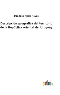 bokomslag Descripcin geogrfica del territorio de la Repblica oriental del Uruguay