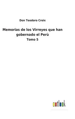 Memorias de los Virreyes que han gobernado el Per 1