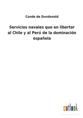 Servicios navales que en libertar al Chile y al Per de la dominacin espaola 1