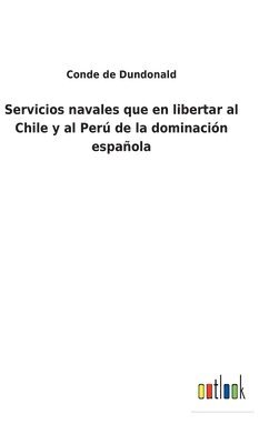 Servicios navales que en libertar al Chile y al Per de la dominacin espaola 1