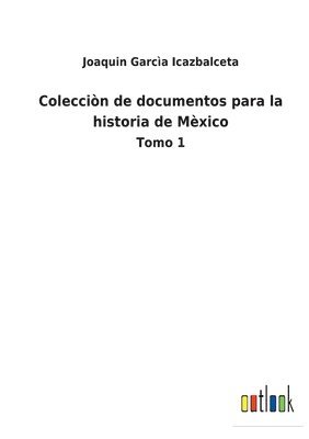 Colecciòn de documentos para la historia de Mèxico