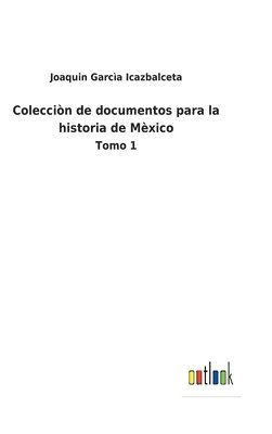 Colecciòn de documentos para la historia de Mèxico