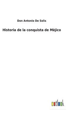 Don Antonio de Solìs, Don Antonio De Solìs - Historia de la conquista de Mèjico, Inbunden