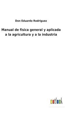 bokomslag Manual de fisica general y aplicada a la agricultura y a la industria