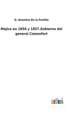 Mejico en 1856 y 1857.Gobierno del general Comonfort 1