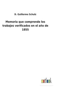 bokomslag Memoria que comprende los trabajos verificados en el ao de 1855