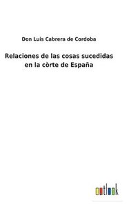 bokomslag Relaciones de las cosas sucedidas en la còrte de España