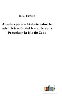 bokomslag Apuntes para la historia sobre la administracin del Marqus de la Pezuelaen la Isla de Cuba